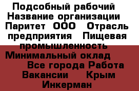 Подсобный рабочий › Название организации ­ Паритет, ООО › Отрасль предприятия ­ Пищевая промышленность › Минимальный оклад ­ 22 500 - Все города Работа » Вакансии   . Крым,Инкерман